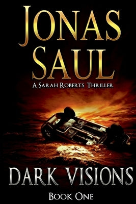 Dark Visions: A Sarah Roberts Thriller Book 1 by Saul, Jonas