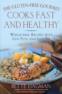 The Gluten-Free Gourmet Cooks Fast and Healthy: Wheat-Free Recipes with Less Fuss and Less Fat by Hagman, Bette