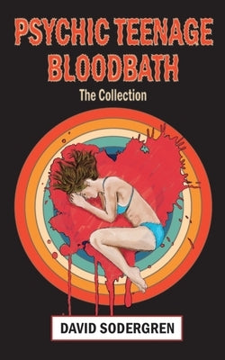 Psychic Teenage Bloodbath: The Collection by Sodergren, David