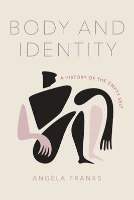 Body and Identity: A History of the Empty Self by Franks, Angela