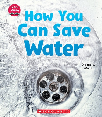 How You Can Save Water (Learn About: Water) by Mann, Dionna L.