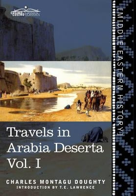 Travels in Arabia Deserta Vol. I by Doughty, Charles Montagu