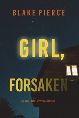 Girl, Forsaken (An Ella Dark FBI Suspense Thriller-Book 7) by Pierce, Blake