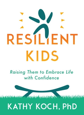 Resilient Kids: Raising Them to Embrace Life with Confidence by Koch Phd, Kathy