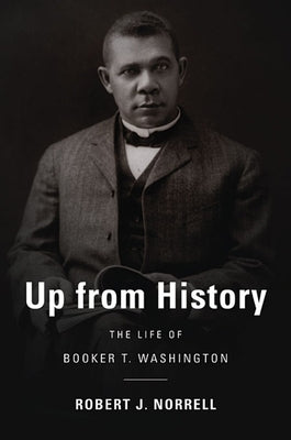 Up from History: The Life of Booker T. Washington by Norrell, Robert J.