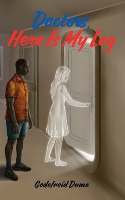 Doctors, Here Is My Leg by Duma, Godefroid M.