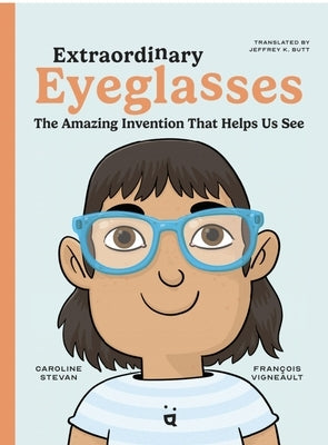 Extraordinary Eyeglasses: The Amazing Invention That Helps Us See by Stevan, Caroline
