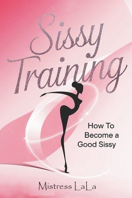 Sissy Training: How to Become a Good Sissy by Lala, Mistress