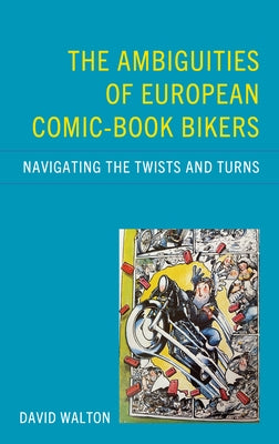 The Ambiguities of European Comic-book Bikers: Navigating the Twists and Turns by Walton, David