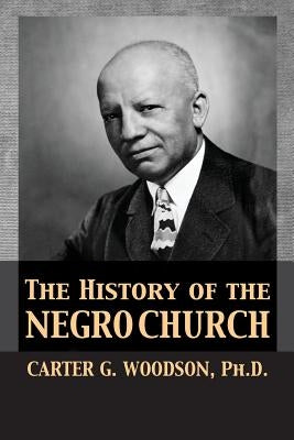 The History of the Negro Church by Woodson, Carter Godwin