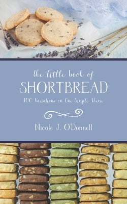 The Little Book of Shortbread: 100 Variations on One Simple Theme by O'Donnell, Nicole Jordan