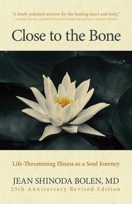 Close to the Bone: Life-Threatening Illness as a Soul Journey by Bolen, Jean Shinoda
