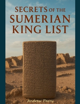 Secrets of the Sumerian King List by Parry, Andrew