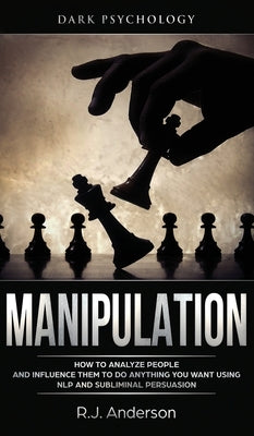 Manipulation: Dark Psychology - How to Analyze People and Influence Them to Do Anything You Want Using NLP and Subliminal Persuasion (Body Language, H by Anderson, R. J.