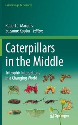 Caterpillars in the Middle: Tritrophic Interactions in a Changing World by Marquis, Robert J.