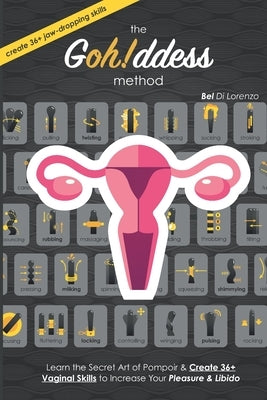 The Gohddess Method: Learn the Secret Art of Pompoir & Master 36+ Vaginal Skills to Increase Your Pleasure & Libido by Di Lorenzo, Bel