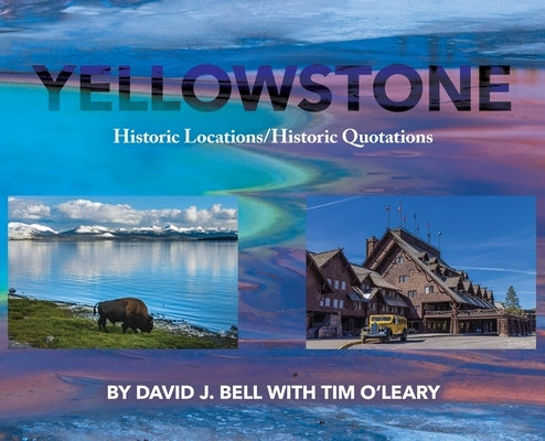Yellowstone: Historic Locations/Historic Quotations by Bell, David J.