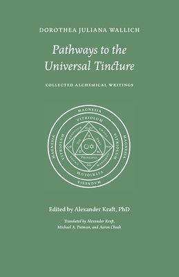 Pathways to the Universal Tincture: Collected Alchemical Writings by Wallich, Dorothea Juliana