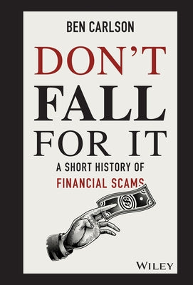 Don't Fall for It: A Short History of Financial Scams by Carlson, Ben