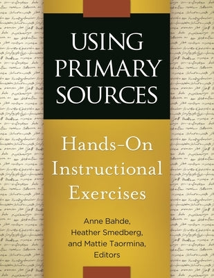 Using Primary Sources: Hands-On Instructional Exercises by Bahde, Annne