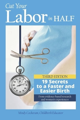 Cut Your Labor in Half: 19 Secrets to a Faster and Easier Birth by Cockeram, Mindy