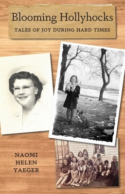 Blooming Hollyhocks: Tales of Joy During Hard Times by Yaeger, Naomi Helen