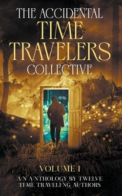The Accidental Time Travelers Collective, Volume One by Bellin, Joshua David