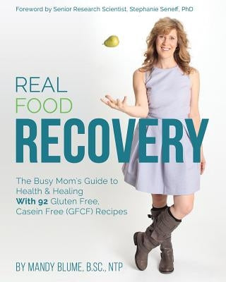 Real Food Recovery: The Busy Mom's Guide to Health & Healing - with 92 Gluten Free, Casein Free (GFCF) Recipes by Blume, Mandy