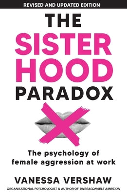 The Sisterhood Paradox: The psychology of female aggression at work by Vershaw, Vanessa