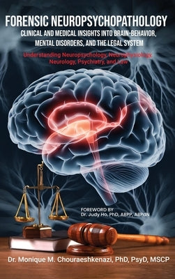 Forensic Neuropsychopathology: Clinical and Medical Insights into Brain-Behavior, Mental Disorders, and the Legal System Vol. 1 by M. Chouraeshkenazi, Monique