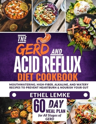 The GERD and Acid Reflux Diet Cookbook: Mouthwatering, High-Fiber, Alkaline, and Watery Recipes to Prevent Heartburn and Nourish Your Gut-Includes a 6 by Lemke, Ethel