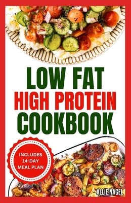 Low Fat High Protein Cookbook: Quick, Easy, Delicious Gluten-Free Low Carb Diet Recipes & Meal Plan for Weight Loss by Nagel, Allie