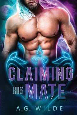 Claiming His Mate: A Sci-fi Alien Romance by Wilde, A. G.
