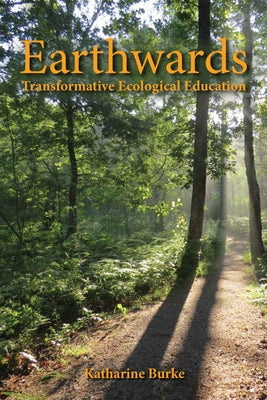 Earthwards: Transformative Ecological Education by Burke, Katharine