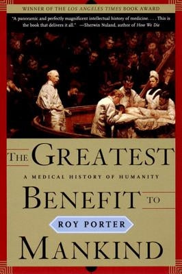 The Greatest Benefit to Mankind: A Medical History of Humanity by Porter, Roy