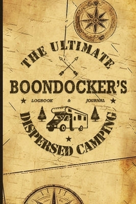 The Ultimate Boondocker's Dispersed Camping Logbook and Journal by Kelsey, Nola Lee
