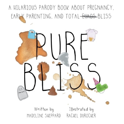 Pure Bliss: A Hilarious Parody Book About Pregnancy, Early Parenting, and Total Chaos/Bliss: A Picture Book For Those Navigating The Messy, Exhausting by Sheppard, Madeline