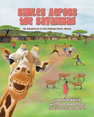 Smiles Across the Savannah: An Adventure in Maasai Mara, Kenya by Hardwick, Jody