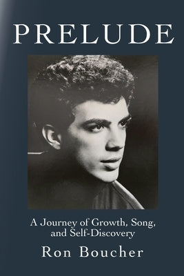 Prelude: A Journey of Growth, Song, and Self-Discovery by Boucher, Ron