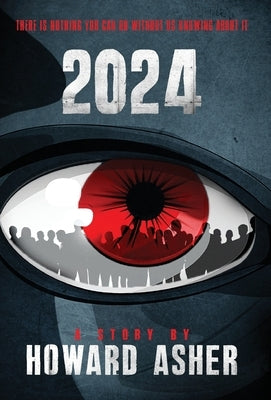 2024: There Is Nothing You Can Do Without Us Knowing About It by Asher, Howard