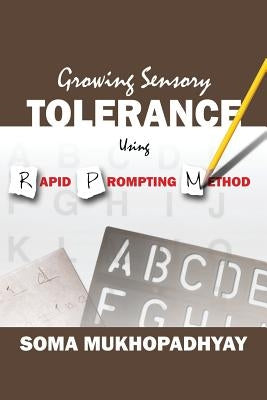 Growing Sensory Tolerance Using Rapid Prompting Method by Mukhopadhyay, Soma