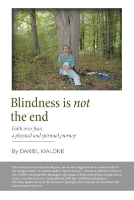 Blindness is not the end: Faith over fear, a physical and spiritual journey by Malone, Daniel