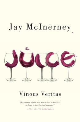 The Juice: Vinous Veritas: Essays by McInerney, Jay