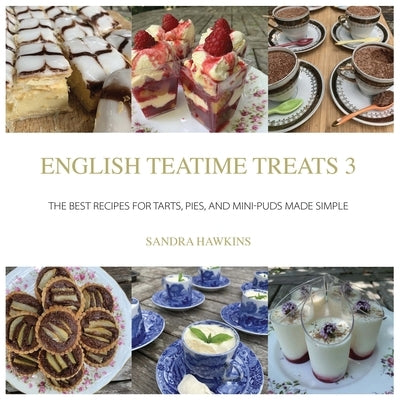 English Teatime Treats 3: The Best Recipes for Tarts, Pies, And Mini-Puds Made Simple by Hawkins, Sandra