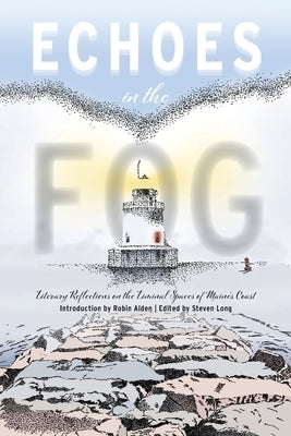Echoes in the Fog: Literary Reflections on the Liminal Spaces of Maine's Coast by Long, Steven