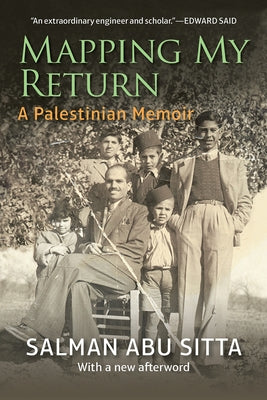 Mapping My Return: A Palestinian Memoir, with a New Afterword by Abu Sitta, Salman