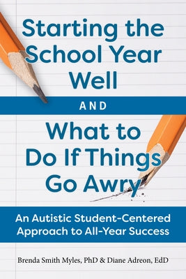 Starting the School Year Well and What to Do If Things Go Awry: An Autistic Student-Centered Approach to All-Year Success by Adreon, Diane