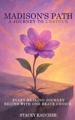 Madison's Path: A Journey to Unstuck by Kaucher, Stacey