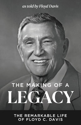 The Making of a Legacy: The Remarkable Life of Floyd C. Davis by Davis, Floyd C.