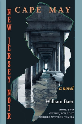 New Jersey Noir - Cape May: A Novel (The Jack Colt Murder Mystery Novels, Book Two) by Baer, William